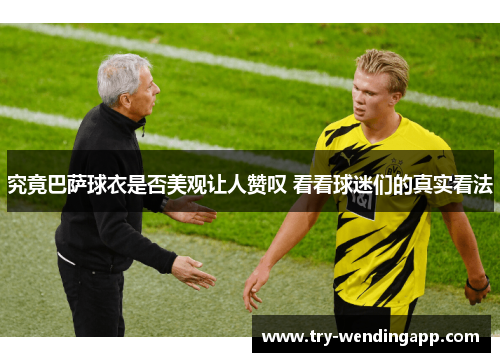 究竟巴萨球衣是否美观让人赞叹 看看球迷们的真实看法 究竟巴萨球衣是否美观让人赞叹 看看球迷们的真实看法