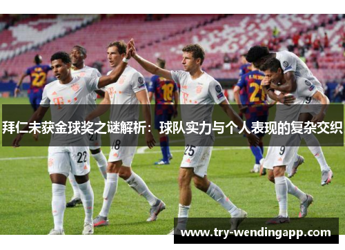 拜仁未获金球奖之谜解析:球队实力与个人表现的复杂交织 拜仁未获金球奖之谜解析:球队实力与个人表现的复杂交织