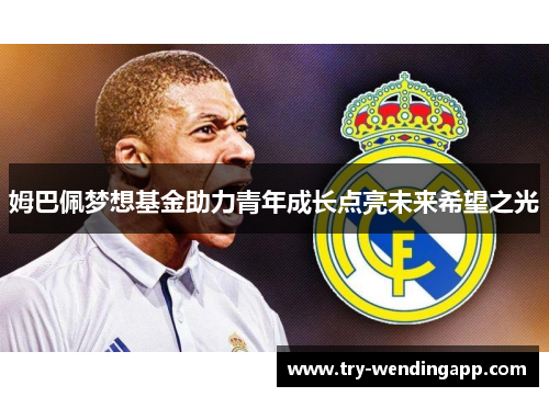 姆巴佩梦想基金助力青年成长点亮未来希望之光 姆巴佩梦想基金助力青年成长点亮未来希望之光