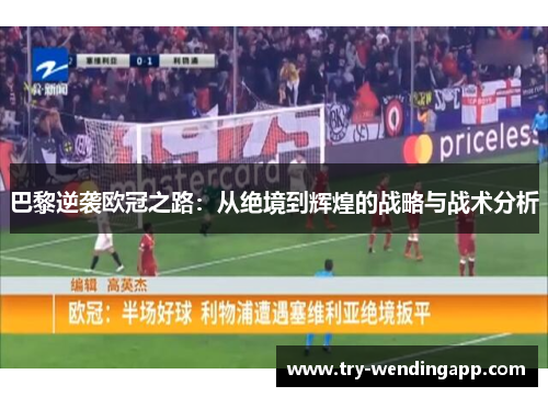 巴黎逆袭欧冠之路:从绝境到辉煌的战略与战术分析 巴黎逆袭欧冠之路:从绝境到辉煌的战略与战术分析