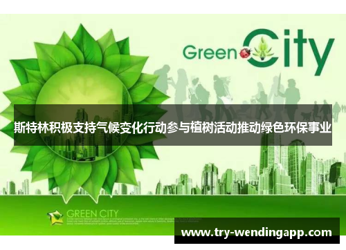 斯特林积极支持气候变化行动参与植树活动推动绿色环保事业 斯特林积极支持气候变化行动参与植树活动推动绿色环保事业