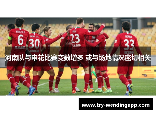 河南队与申花比赛变数增多 或与场地情况密切相关 河南队与申花比赛变数增多 或与场地情况密切相关