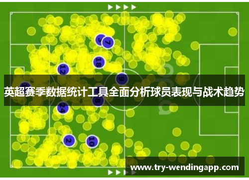 英超赛季数据统计工具全面分析球员表现与战术趋势