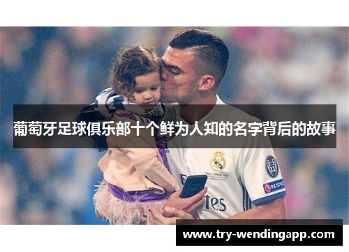 葡萄牙足球俱乐部十个鲜为人知的名字背后的故事