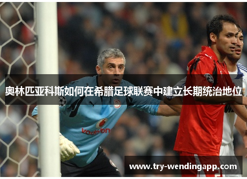 奥林匹亚科斯如何在希腊足球联赛中建立长期统治地位