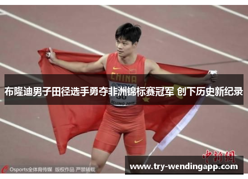 布隆迪男子田径选手勇夺非洲锦标赛冠军 创下历史新纪录 布隆迪男子田径选手勇夺非洲锦标赛冠军 创下历史新纪录