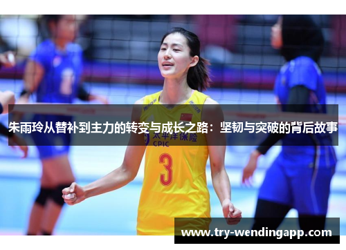 朱雨玲从替补到主力的转变与成长之路:坚韧与突破的背后故事 朱雨玲从替补到主力的转变与成长之路:坚韧与突破的背后故事