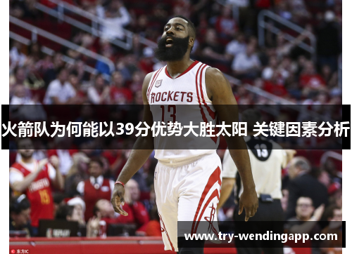 火箭队为何能以39分优势大胜太阳 关键因素分析 火箭队为何能以39分优势大胜太阳 关键因素分析