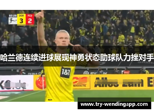 哈兰德连续进球展现神勇状态助球队力挫对手