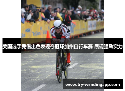 美国选手凭借出色表现夺冠环加州自行车赛 展现强劲实力